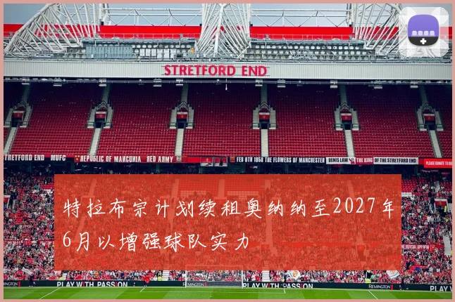 特拉布宗计划续租奥纳纳至2027年6月以增强球队实力